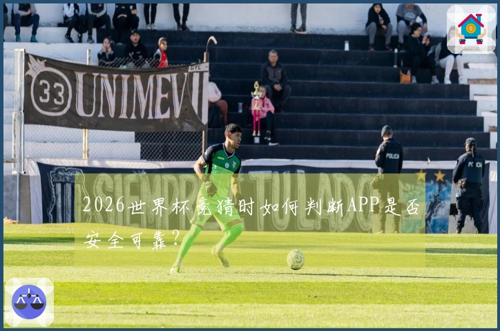 2026世界杯竞猜时如何判断APP是否安全可靠？