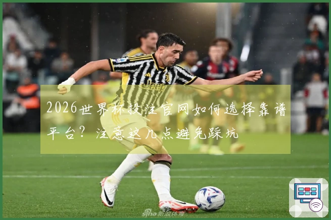 2026世界杯投注官网如何选择靠谱平台？注意这几点避免踩坑