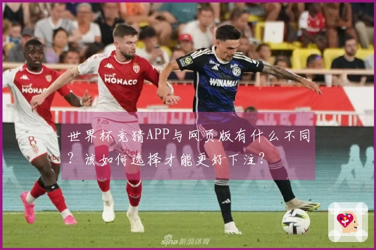 世界杯竞猜APP与网页版有什么不同？该如何选择才能更好下注？